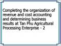 Completing the organization of revenue and cost accounting and determining business results at Tan Phu Agricultural Processing Enterprise - 2