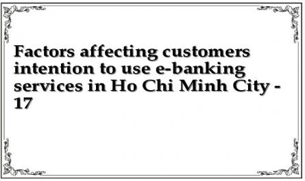Factors affecting customers intention to use e-banking services in Ho Chi Minh City - 17