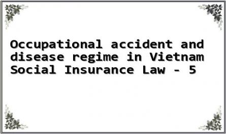 Occupational accident and disease regime in Vietnam Social Insurance Law - 5