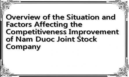 Overview of the Situation and Factors Affecting the Competitiveness Improvement of Nam Duoc Joint Stock Company