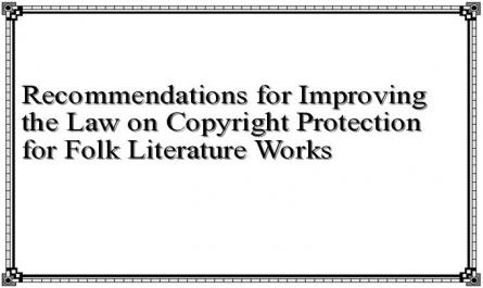 Recommendations for Improving the Law on Copyright Protection for Folk Literature Works