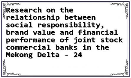 Research on the relationship between social responsibility, brand value and financial performance of joint stock commercial banks in the Mekong Delta - 24