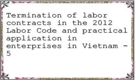 Termination of labor contracts in the 2012 Labor Code and practical application in enterprises in Vietnam - 5