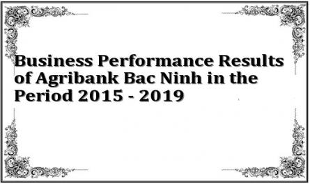 Business Performance Results of Agribank Bac Ninh in the Period 2015 - 2019