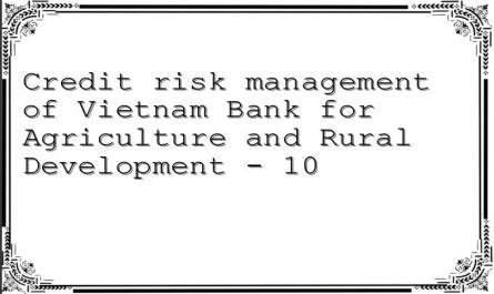 Credit risk management of Vietnam Bank for Agriculture and Rural Development - 10