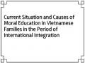 Current Situation and Causes of Moral Education in Vietnamese Families in the Period of International Integration
