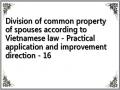 Division of common property of spouses according to Vietnamese law - Practical application and improvement direction - 16