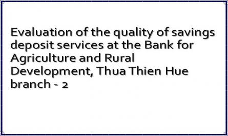 Evaluation of the quality of savings deposit services at the Bank for Agriculture and Rural Development, Thua Thien Hue branch - 2