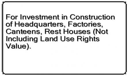 For Investment in Construction of Headquarters, Factories, Canteens, Rest Houses (Not Including Land Use Rights Value).