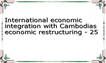International economic integration with Cambodias economic restructuring - 25