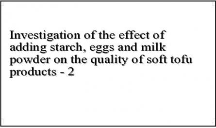 Investigation of the effect of adding starch, eggs and milk powder on the quality of soft tofu products - 2