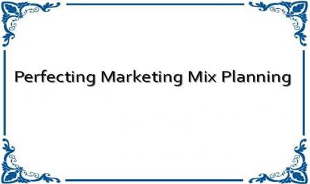 Perfecting Marketing Mix Planning