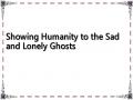 Showing Humanity to the Sad and Lonely Ghosts