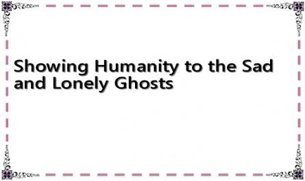 Showing Humanity to the Sad and Lonely Ghosts