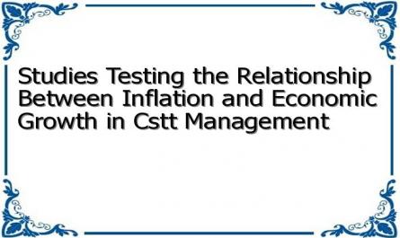 Studies Testing the Relationship Between Inflation and Economic Growth in Cstt Management