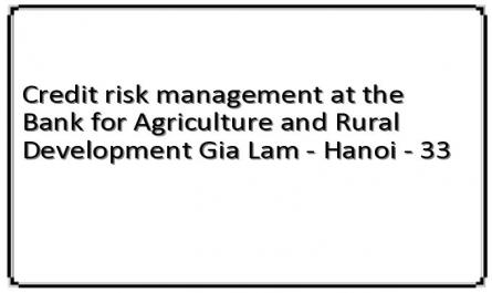 Credit risk management at the Bank for Agriculture and Rural Development Gia Lam - Hanoi - 33