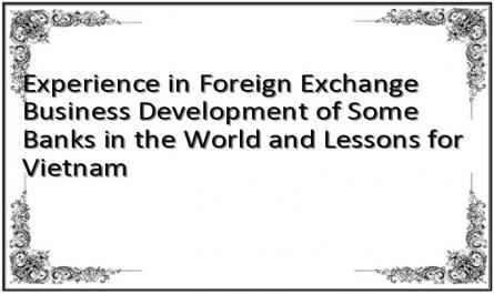 Experience in Foreign Exchange Business Development of Some Banks in the World and Lessons for Vietnam