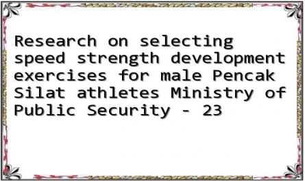 Research on selecting speed strength development exercises for male Pencak Silat athletes Ministry of Public Security - 23