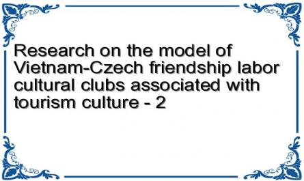 Research on the model of Vietnam-Czech friendship labor cultural clubs associated with tourism culture - 2