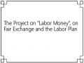 The Project on “Labor Money”, on Fair Exchange and the Labor Plan