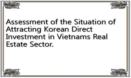 Assessment of the Situation of Attracting Korean Direct Investment in Vietnams Real Estate Sector.