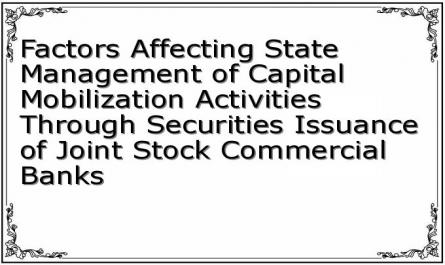 Factors Affecting State Management of Capital Mobilization Activities Through Securities Issuance of Joint Stock Commercial Banks