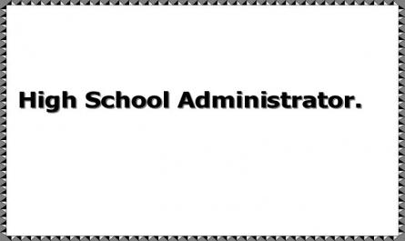 High School Administrator.