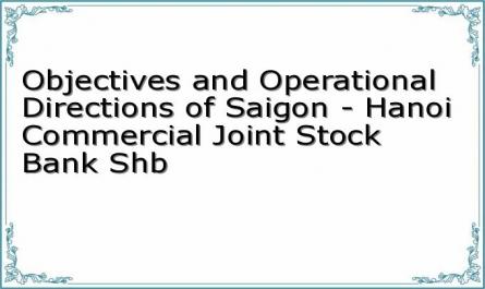 Objectives and Operational Directions of Saigon - Hanoi Commercial Joint Stock Bank Shb