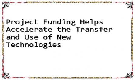 Project Funding Helps Accelerate the Transfer and Use of New Technologies