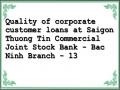 Quality of corporate customer loans at Saigon Thuong Tin Commercial Joint Stock Bank - Bac Ninh Branch - 13