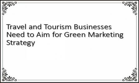 Travel and Tourism Businesses Need to Aim for Green Marketing Strategy