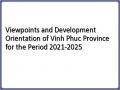 Viewpoints and Development Orientation of Vinh Phuc Province for the Period 2021-2025