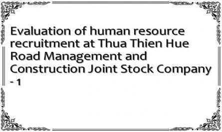 Evaluation of human resource recruitment at Thua Thien Hue Road Management and Construction Joint Stock Company - 1