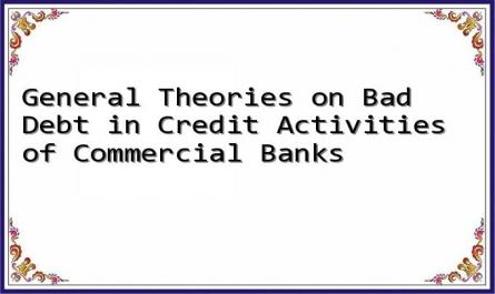 General Theories on Bad Debt in Credit Activities of Commercial Banks