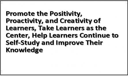 Promote the Positivity, Proactivity, and Creativity of Learners, Take Learners as the Center, Help Learners Continue to Self-Study and Improve Their Knowledge