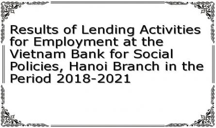 Results of Lending Activities for Employment at the Vietnam Bank for Social Policies, Hanoi Branch in the Period 2018-2021