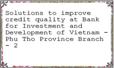 Solutions to improve credit quality at Bank for Investment and Development of Vietnam - Phu Tho Province Branch - 2