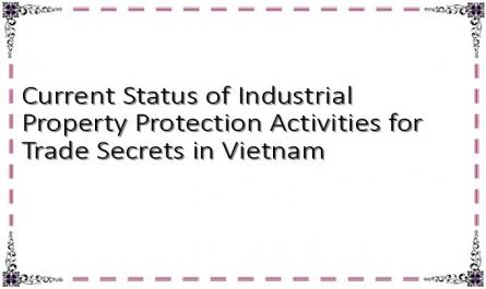 Current Status of Industrial Property Protection Activities for Trade Secrets in Vietnam
