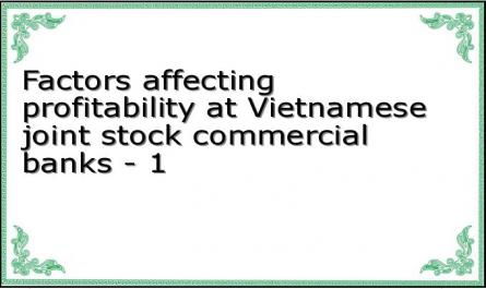 Factors affecting profitability at Vietnamese joint stock commercial banks - 1