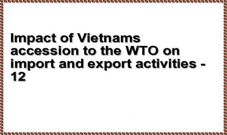 Impact of Vietnam's accession to the WTO on import and export activities - 12