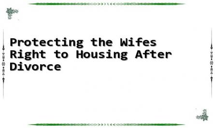 Protecting the Wifes Right to Housing After Divorce