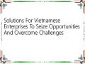 Solutions For Vietnamese Enterprises To Seize Opportunities And Overcome Challenges