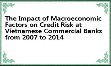 The Impact of Macroeconomic Factors on Credit Risk at Vietnamese Commercial Banks from 2007 to 2014