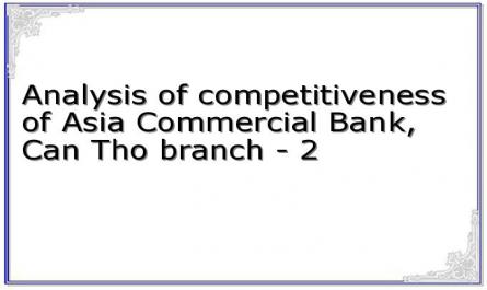 Analysis of competitiveness of Asia Commercial Bank, Can Tho branch - 2