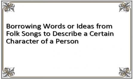 Borrowing Words or Ideas from Folk Songs to Describe a Certain Character of a Person
