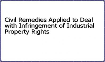 Civil Remedies Applied to Deal with Infringement of Industrial Property Rights