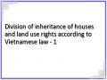 Division of inheritance of houses and land use rights according to Vietnamese law - 1