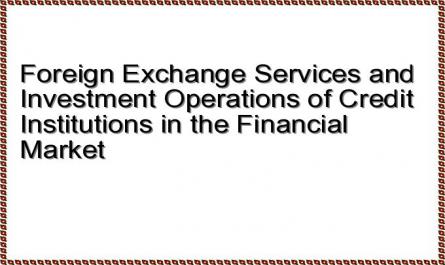 Foreign Exchange Services and Investment Operations of Credit Institutions in the Financial Market