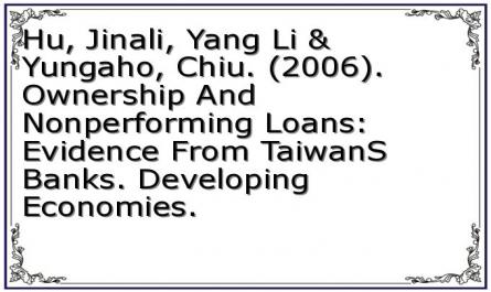 Hu, Jinali, Yang Li &amp; Yungaho, Chiu. (2006). Ownership And Nonperforming Loans: Evidence From TaiwanS Banks. Developing Economies.