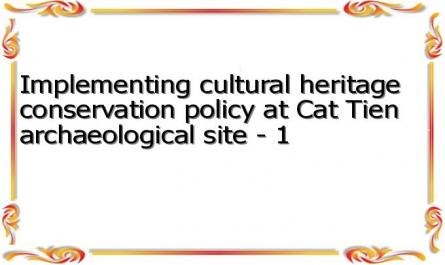 Implementing cultural heritage conservation policy at Cat Tien archaeological site - 1